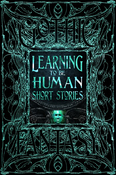 A green foil cover, largely abstract. Title in block print reads "Learning to be Human. Short Stories. A face, possibly human, or possibly robotic, looks out from below the title.